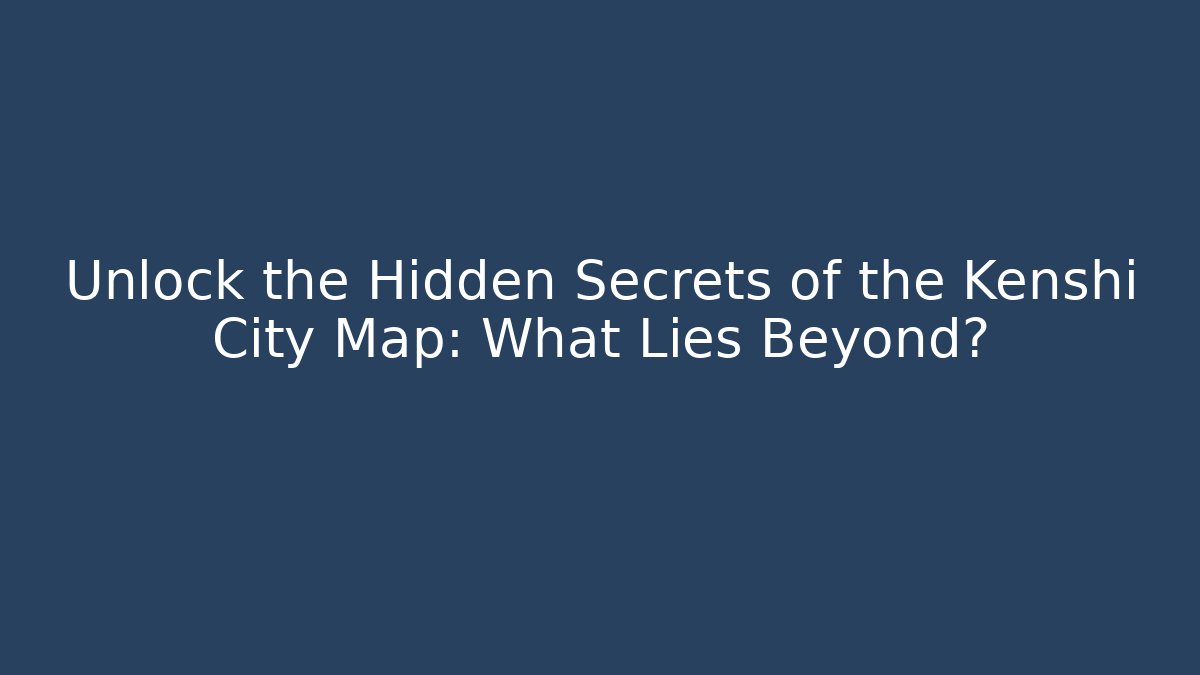Unlock the Hidden Secrets of the Kenshi City Map: What Lies Beyond?