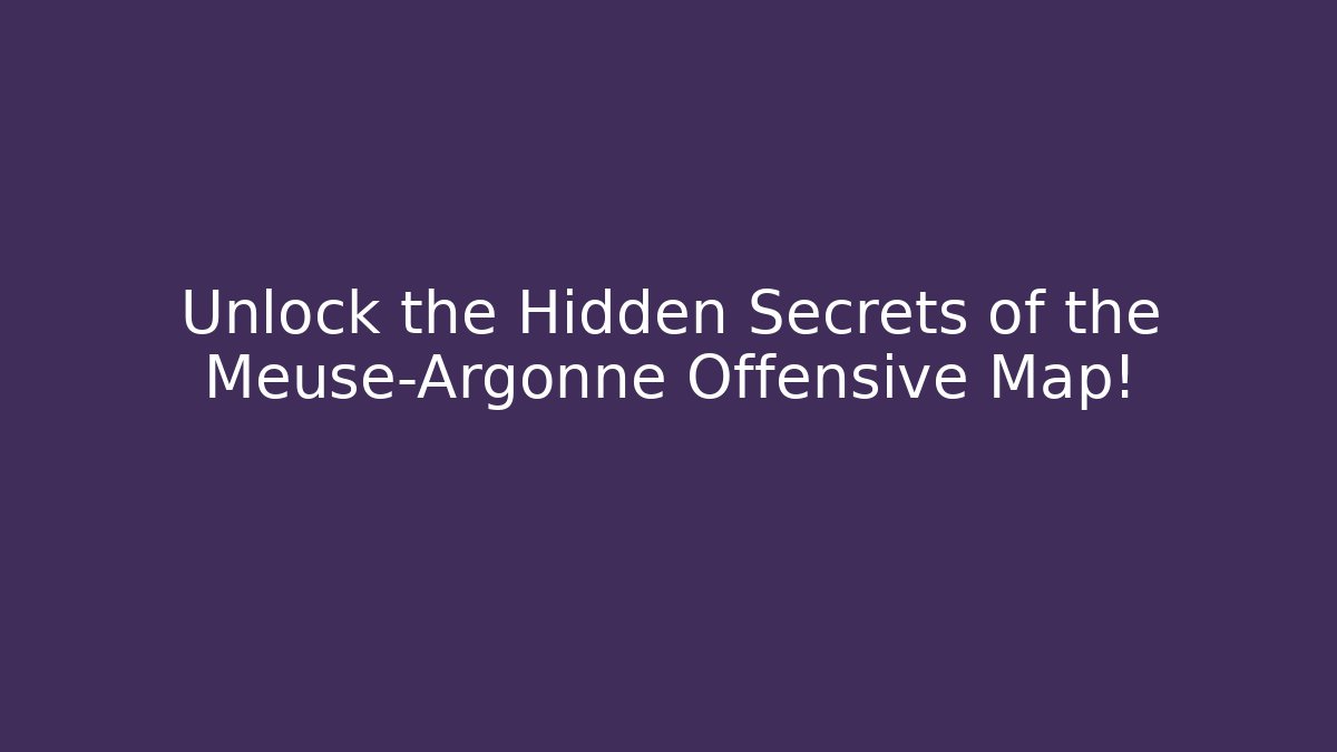 Unlock the Hidden Secrets of the Meuse-Argonne Offensive Map!