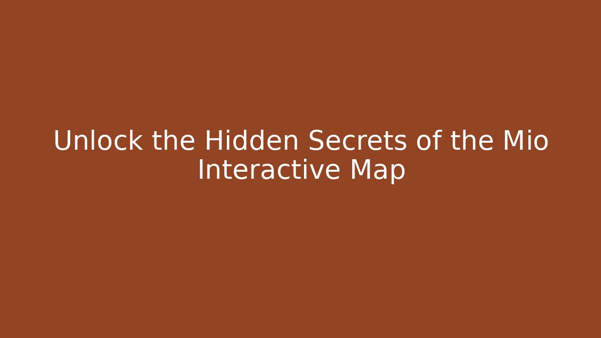Unlock the Hidden Secrets of the Mio Interactive Map