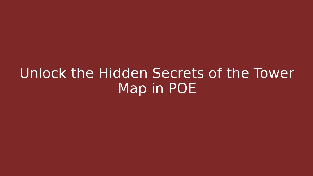 Unlock the Hidden Secrets of the Tower Map in POE