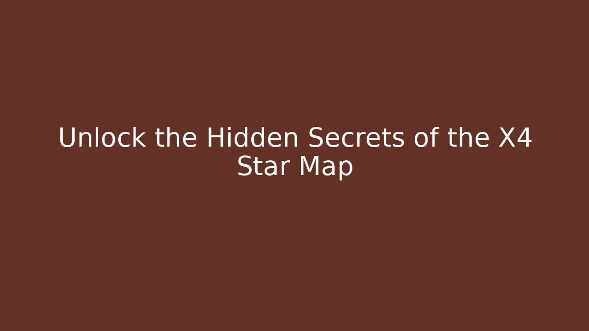 Unlock the Hidden Secrets of the X4 Star Map