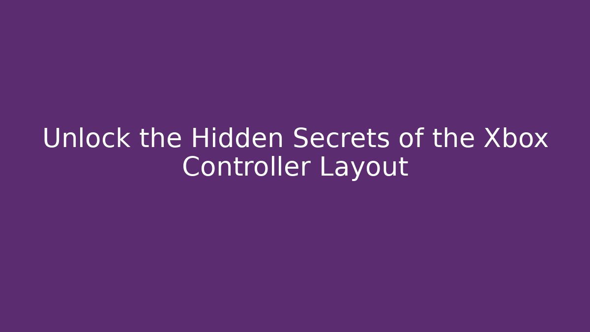 Unlock the Hidden Secrets of the Xbox Controller Layout