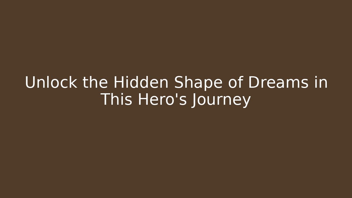 Unlock the Hidden Shape of Dreams in This Hero's Journey