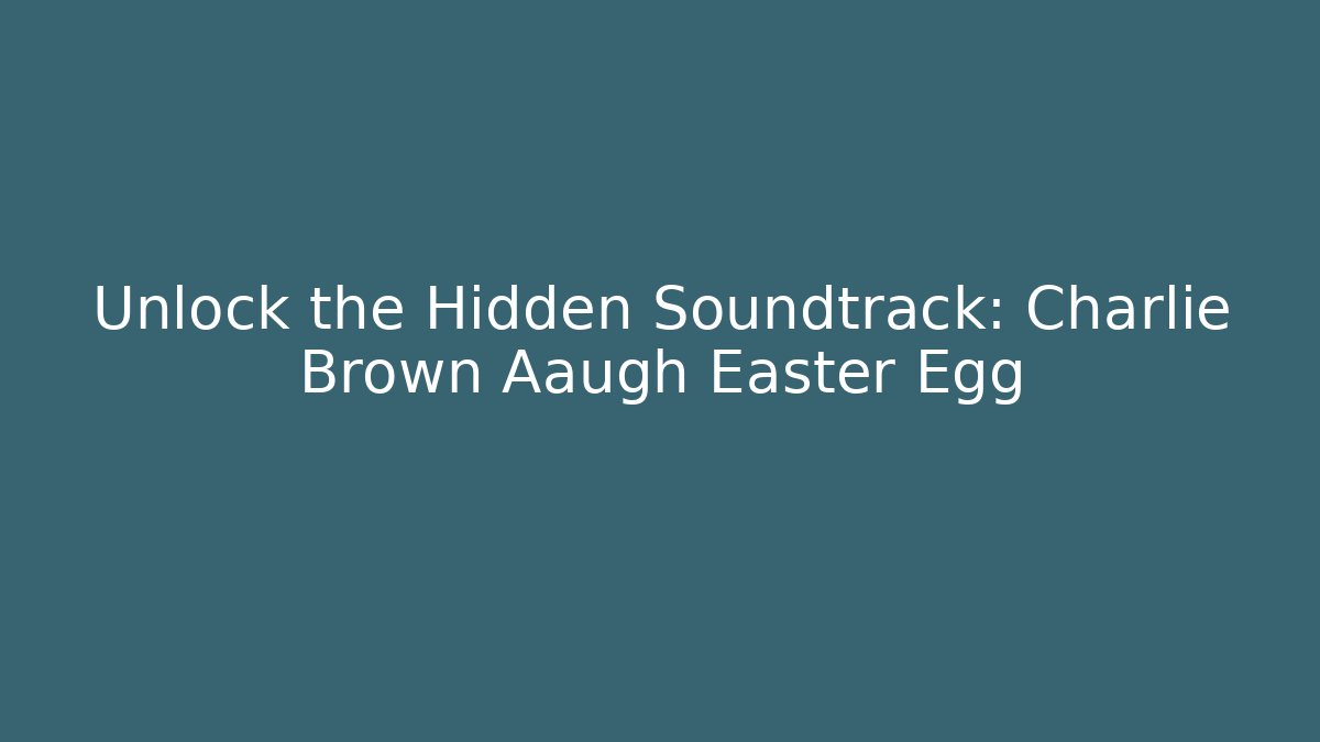 Unlock the Hidden Soundtrack: Charlie Brown Aaugh Easter Egg