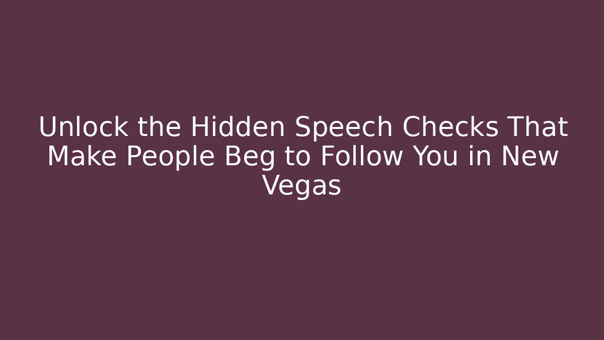 Unlock the Hidden Speech Checks That Make People Beg to Follow You in New Vegas