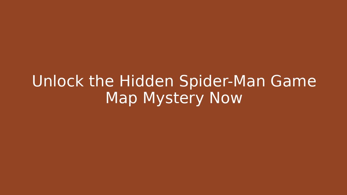 Unlock the Hidden Spider-Man Game Map Mystery Now