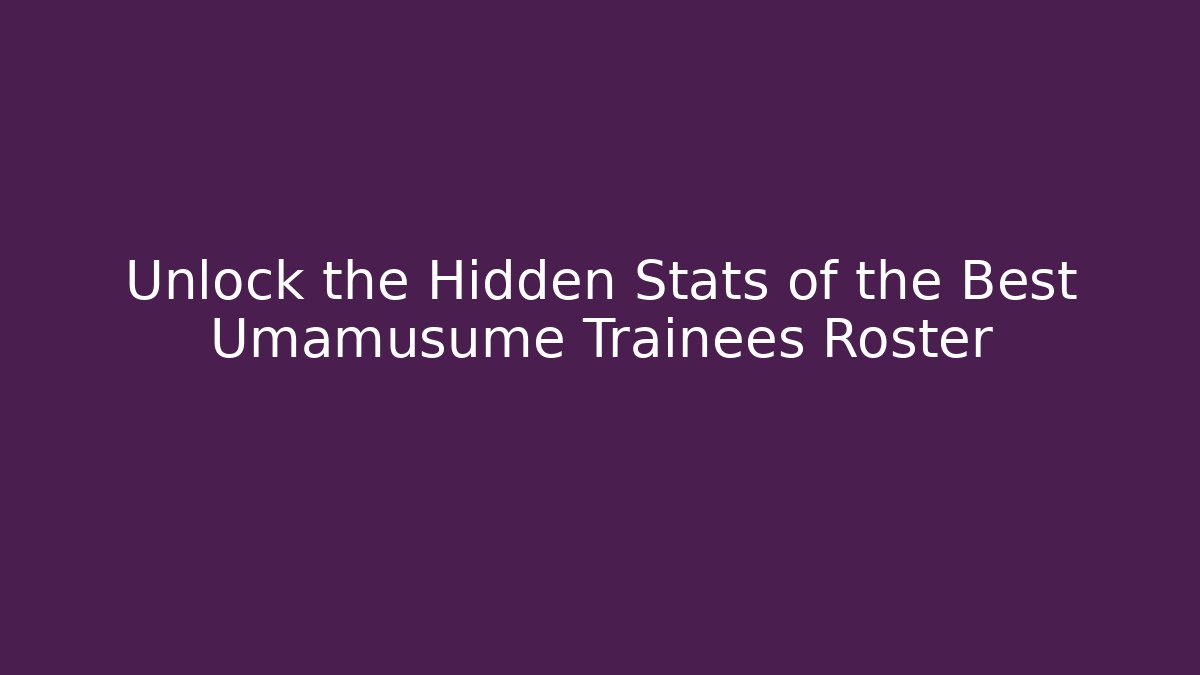 Unlock the Hidden Stats of the Best Umamusume Trainees Roster - The Family Holidays