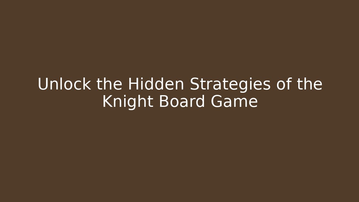 Unlock the Hidden Strategies of the Knight Board Game