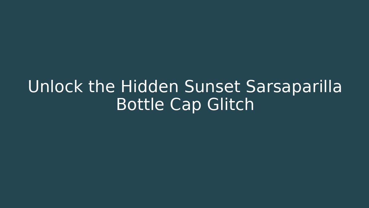 Unlock the Hidden Sunset Sarsaparilla Bottle Cap Glitch