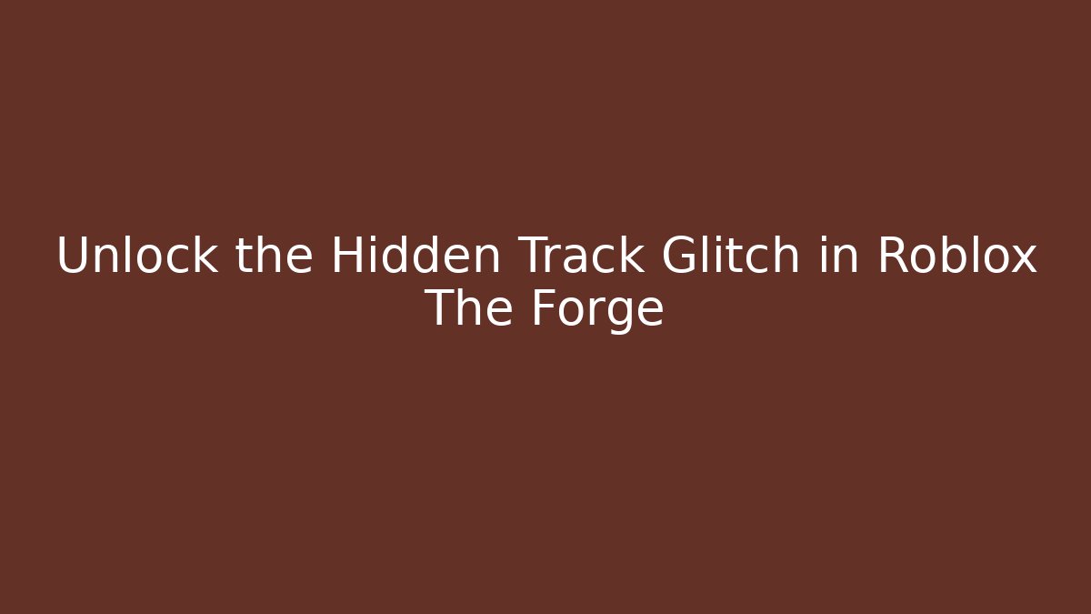 Unlock the Hidden Track Glitch in Roblox The Forge