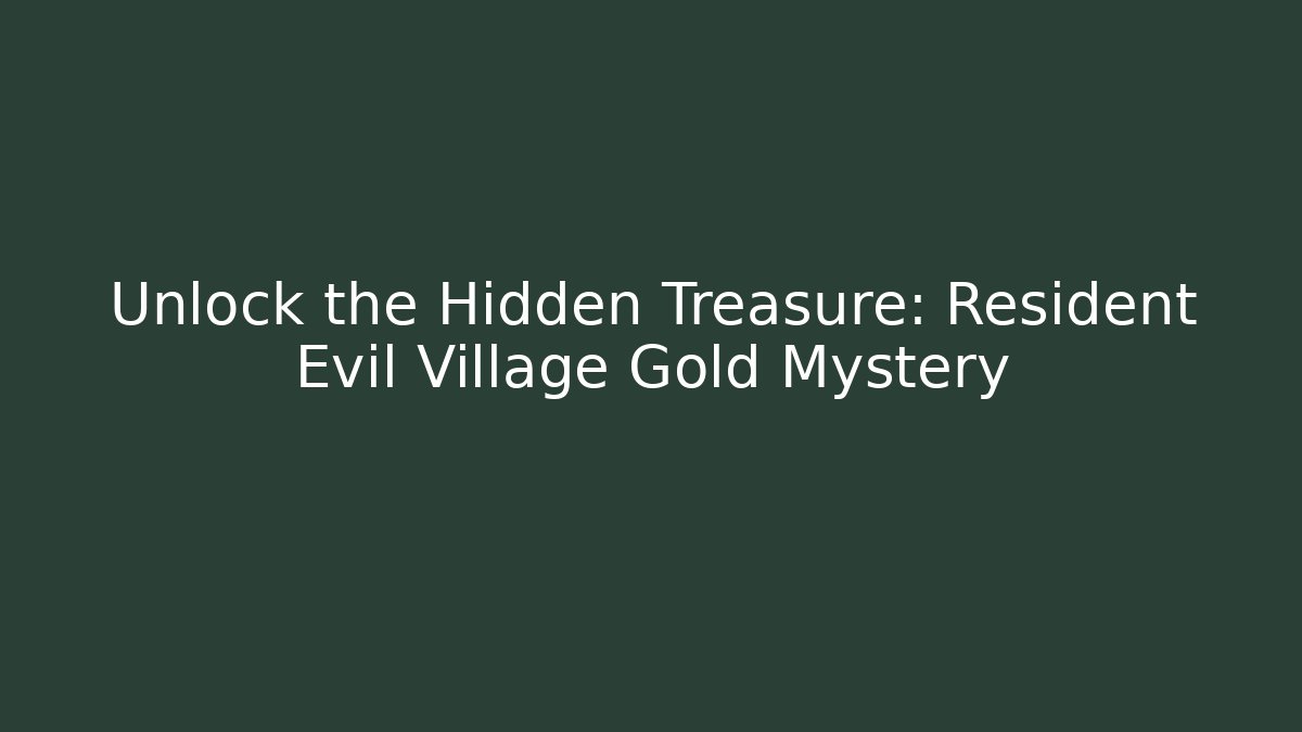 Unlock the Hidden Treasure: Resident Evil Village Gold Mystery - The Family Holidays