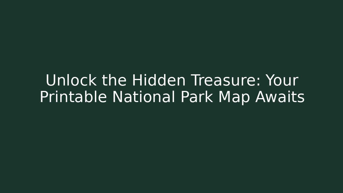 Unlock the Hidden Treasure: Your Printable National Park Map Awaits