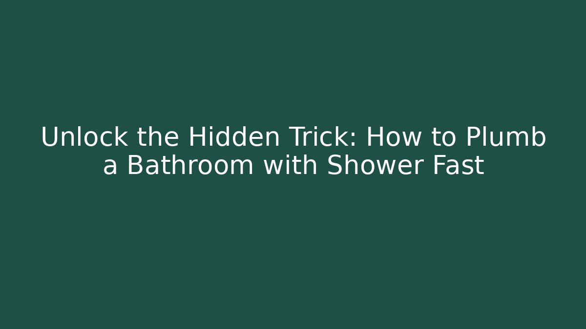 Unlock the Hidden Trick: How to Plumb a Bathroom with Shower Fast