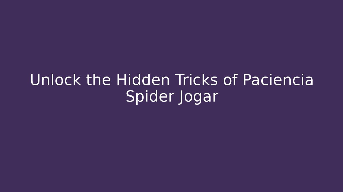 Unlock the Hidden Tricks of Paciencia Spider Jogar