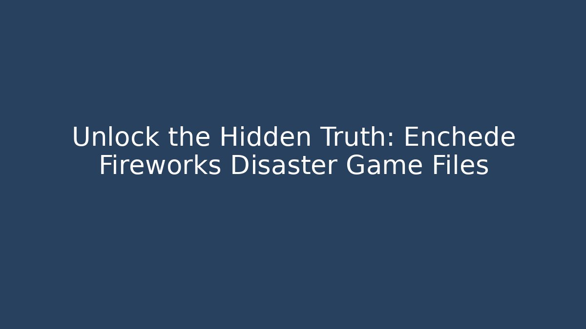 Unlock the Hidden Truth: Enchede Fireworks Disaster Game Files - The Family Holidays