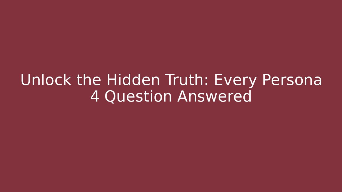 Unlock the Hidden Truth: Every Persona 4 Question Answered