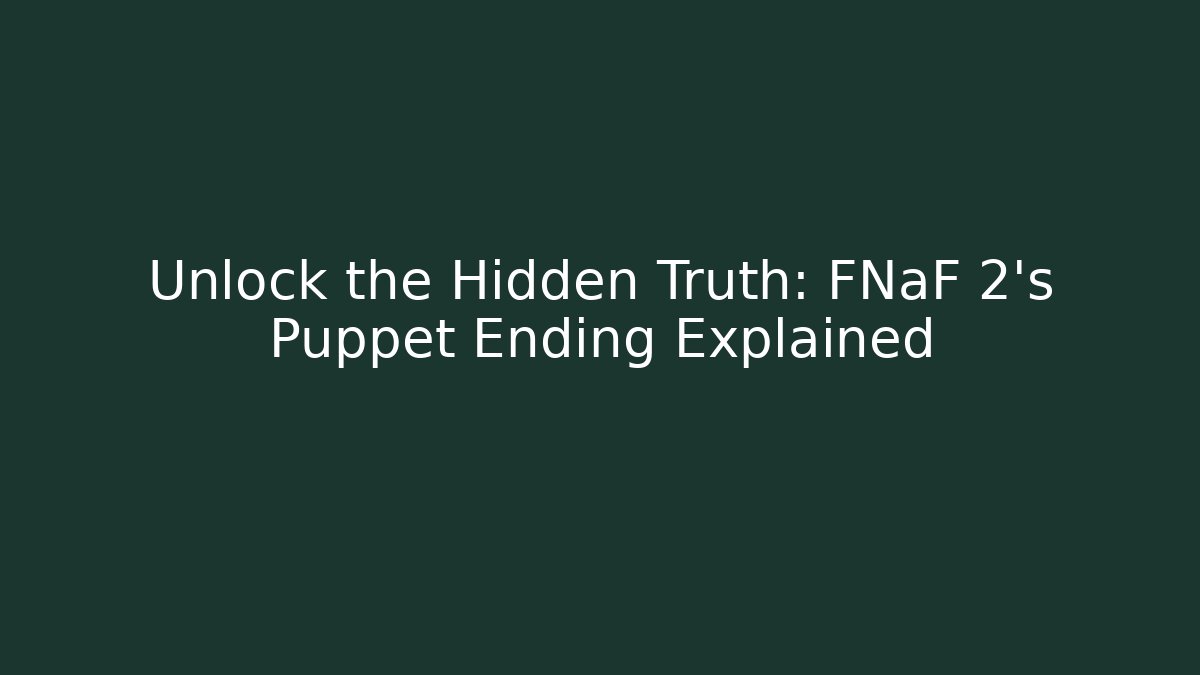 Unlock the Hidden Truth: FNaF 2's Puppet Ending Explained