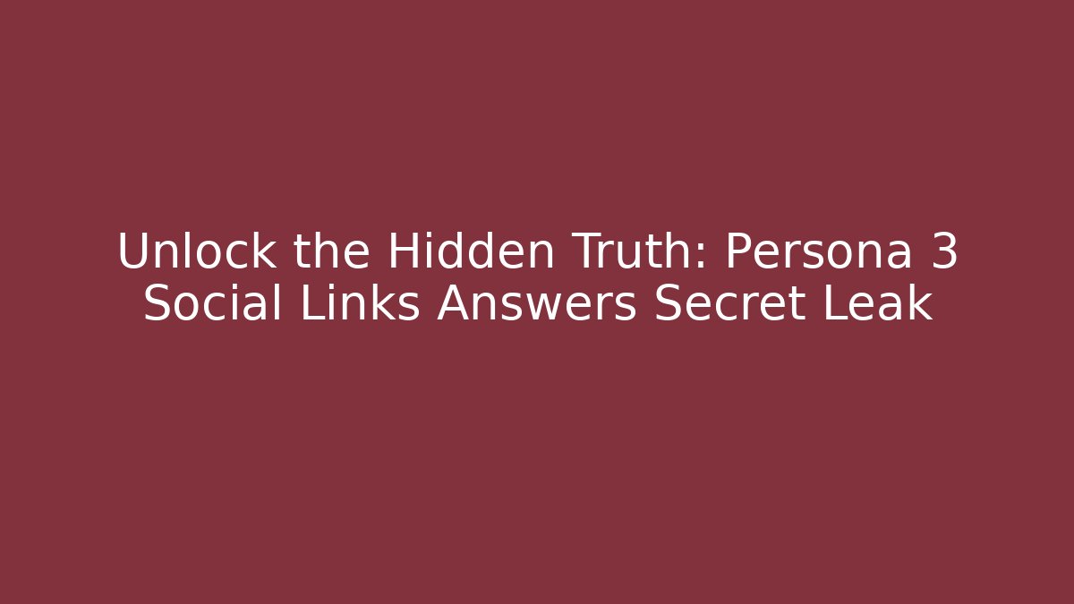 Unlock the Hidden Truth: Persona 3 Social Links Answers Secret Leak