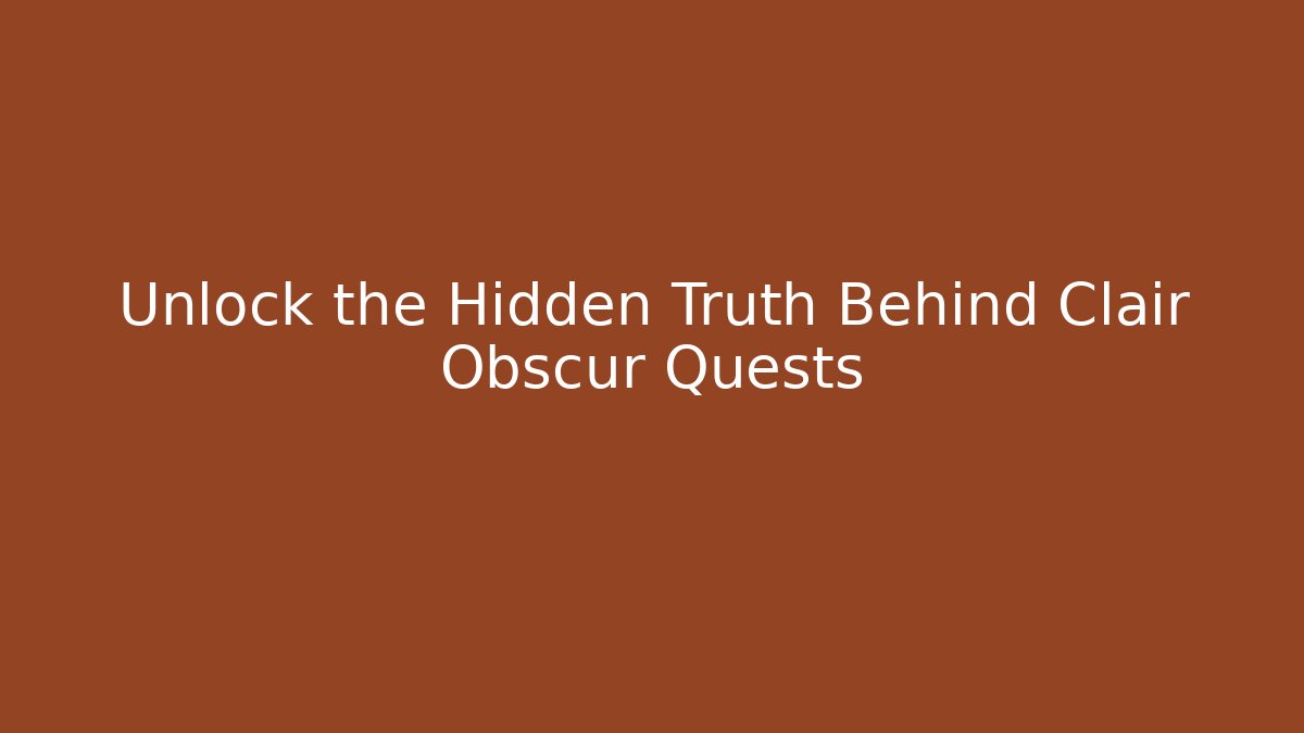 Unlock the Hidden Truth Behind Clair Obscur Quests