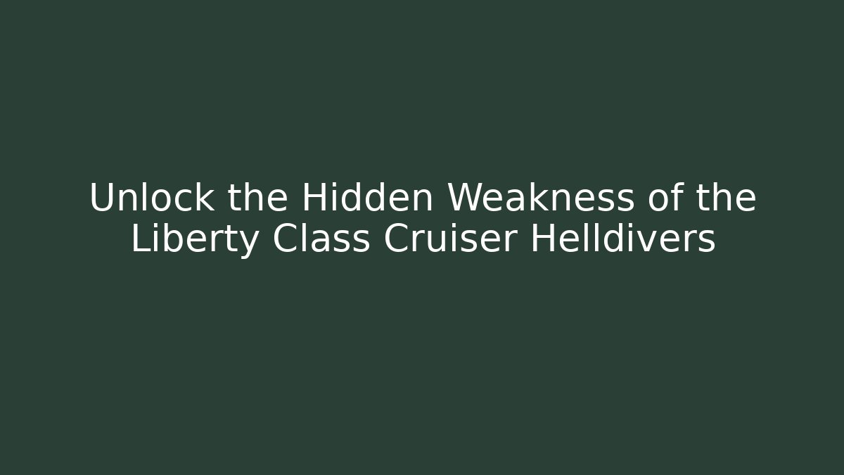 Unlock the Hidden Weakness of the Liberty Class Cruiser Helldivers