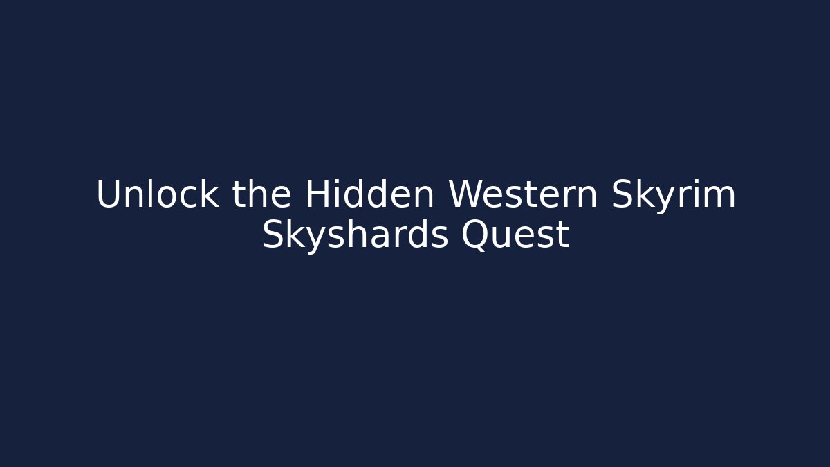 Unlock the Hidden Western Skyrim Skyshards Quest