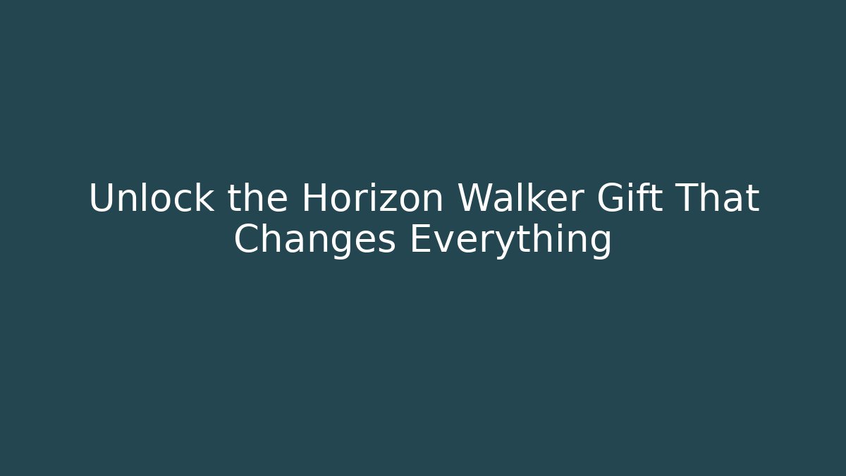 Unlock the Horizon Walker Gift That Changes Everything