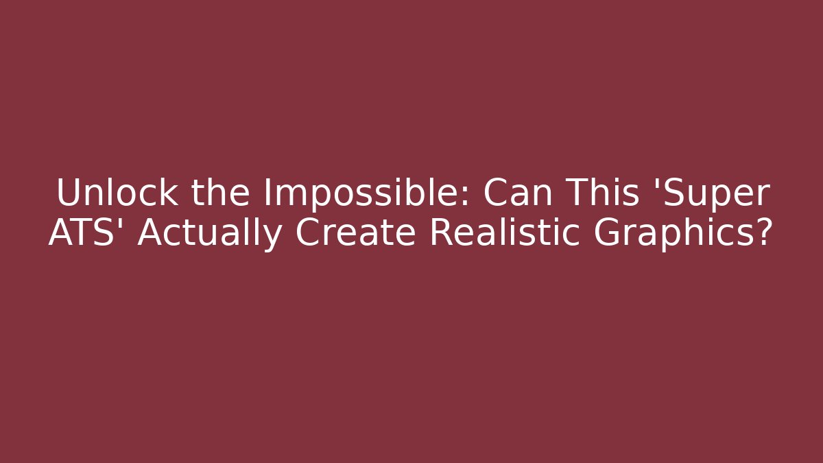 Unlock the Impossible: Can This 'Super ATS' Actually Create Realistic Graphics?