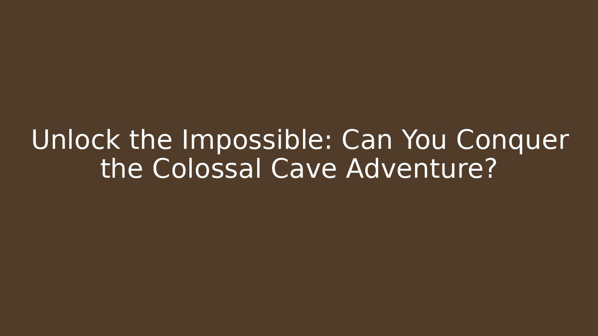 Unlock the Impossible: Can You Conquer the Colossal Cave Adventure? - The Family Holidays