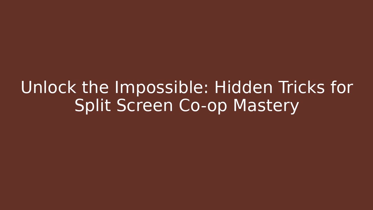 Unlock the Impossible: Hidden Tricks for Split Screen Co-op Mastery