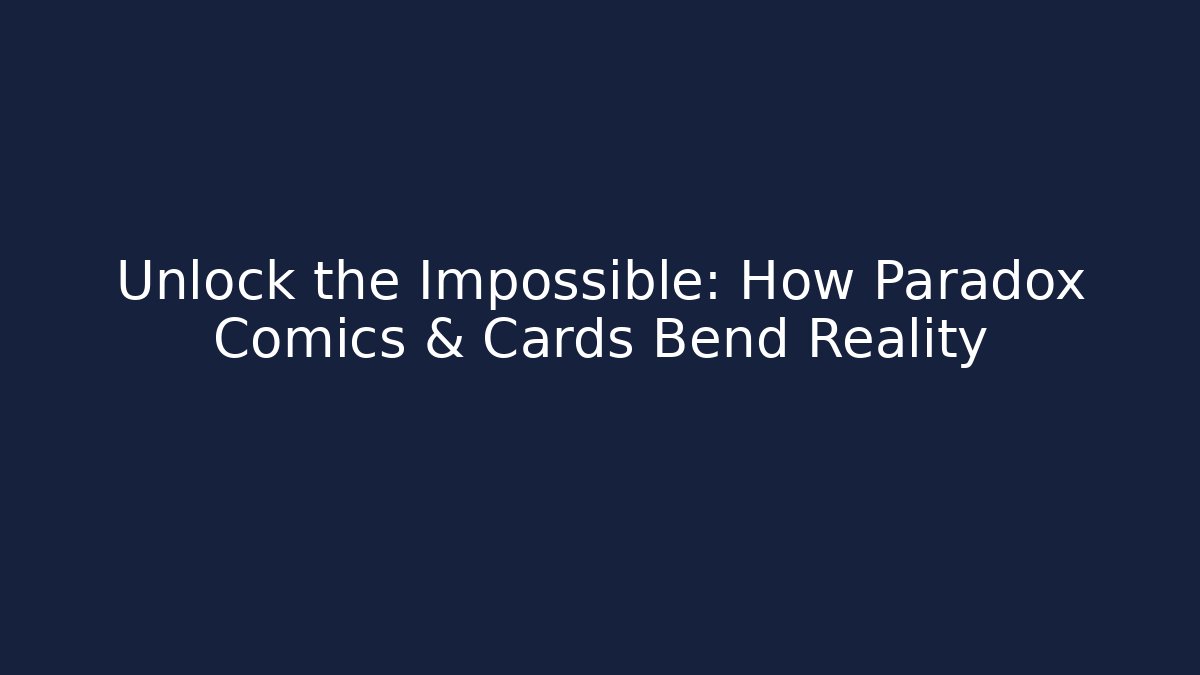 Unlock the Impossible: How Paradox Comics & Cards Bend Reality