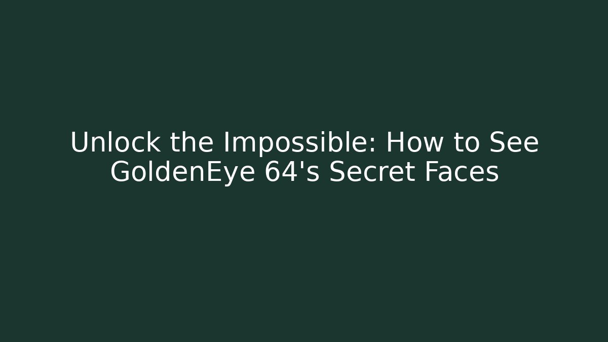 Unlock the Impossible: How to See GoldenEye 64's Secret Faces