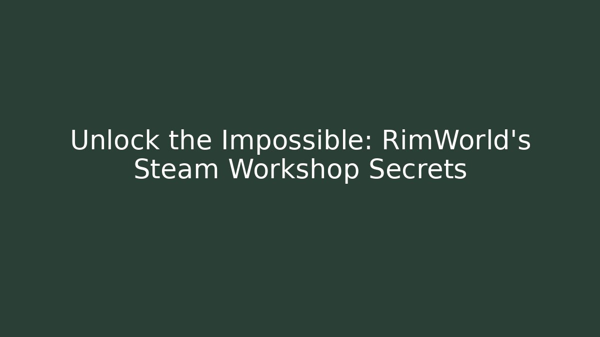 Unlock the Impossible: RimWorld’s Steam Workshop Secrets