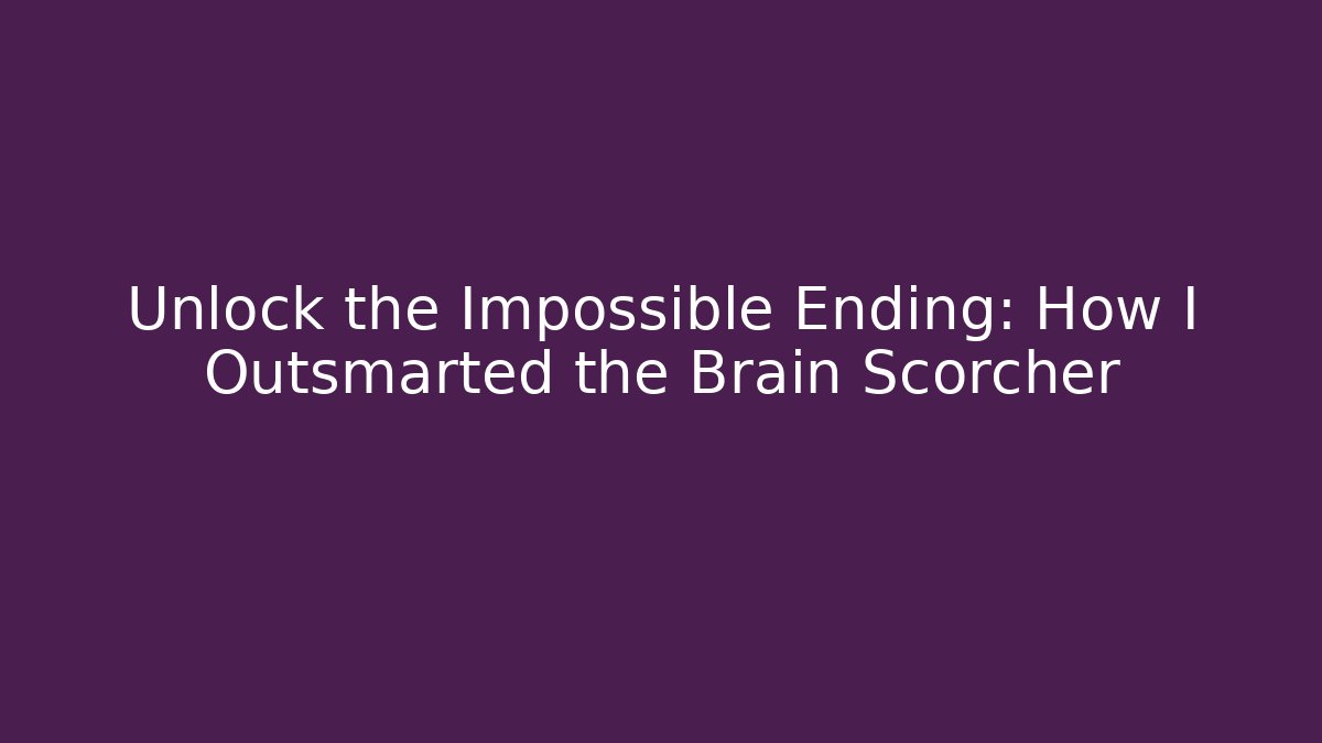 Unlock the Impossible Ending: How I Outsmarted the Brain Scorcher
