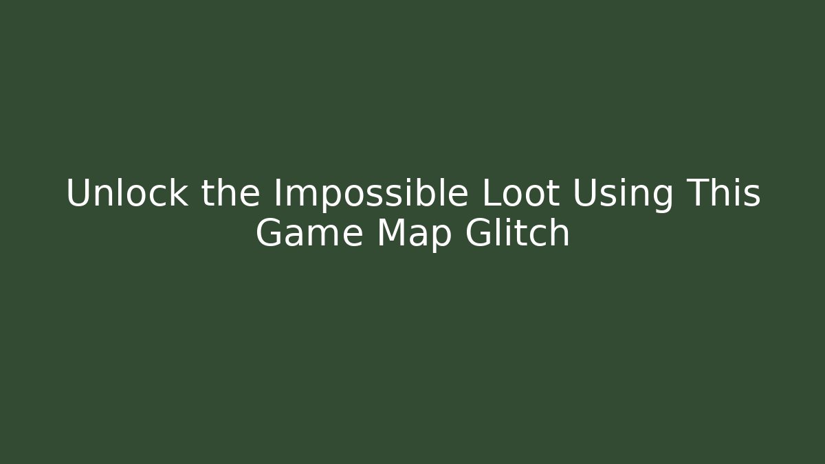Unlock the Impossible Loot Using This Game Map Glitch