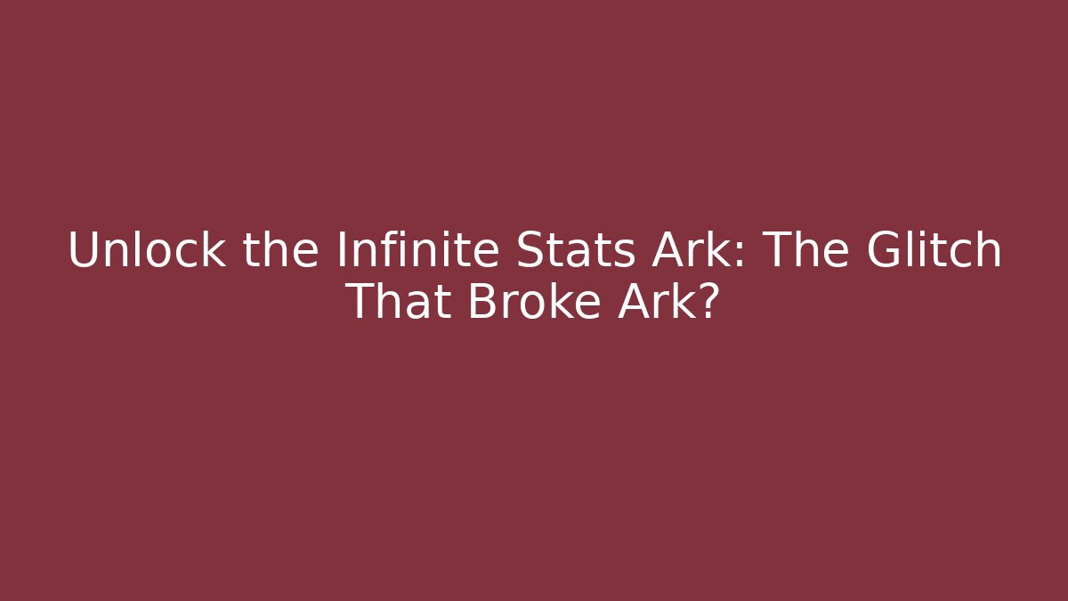 Unlock the Infinite Stats Ark: The Glitch That Broke Ark?