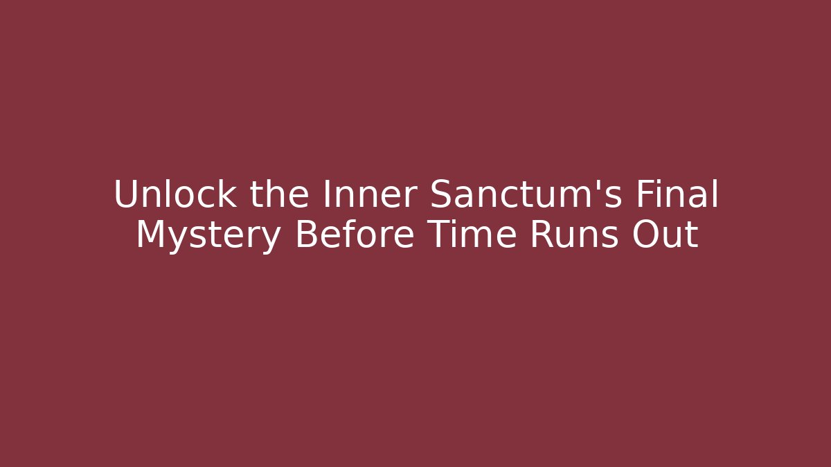 Unlock the Inner Sanctum's Final Mystery Before Time Runs Out