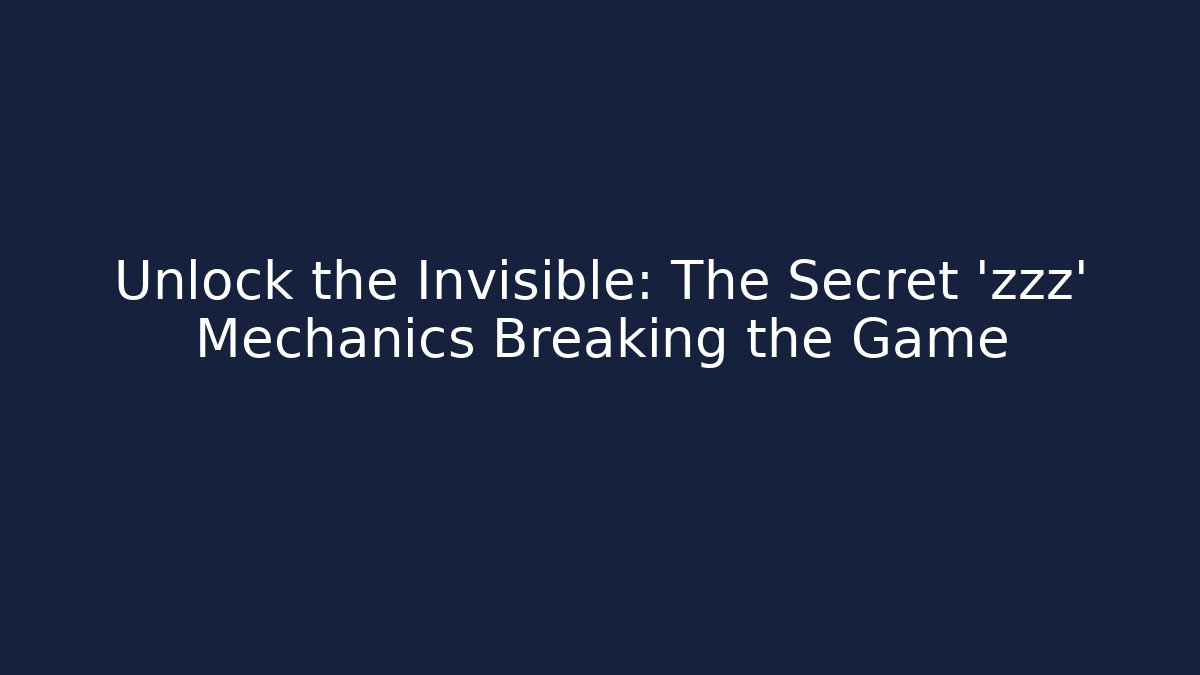Unlock the Invisible: The Secret 'zzz' Mechanics Breaking the Game