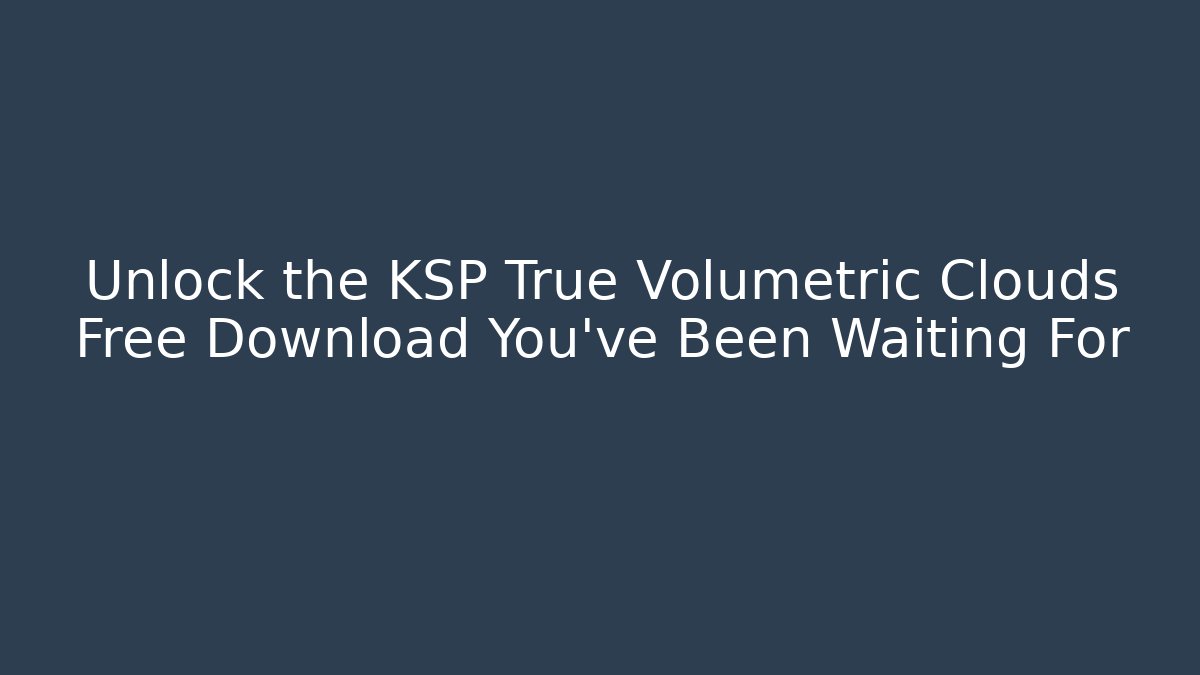 Unlock the KSP True Volumetric Clouds Free Download You’ve Been Waiting For
