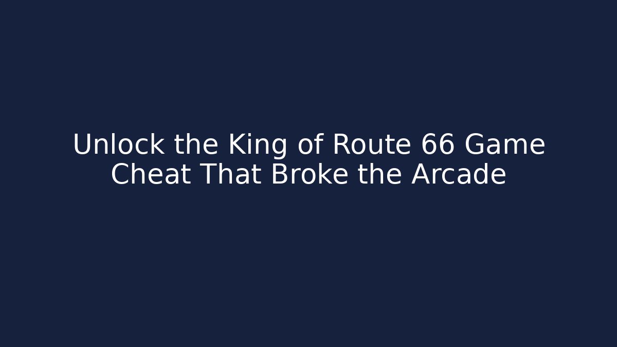 Unlock the King of Route 66 Game Cheat That Broke the Arcade