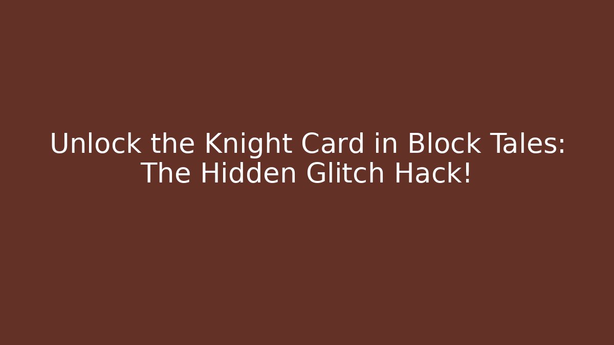 Unlock the Knight Card in Block Tales: The Hidden Glitch Hack!