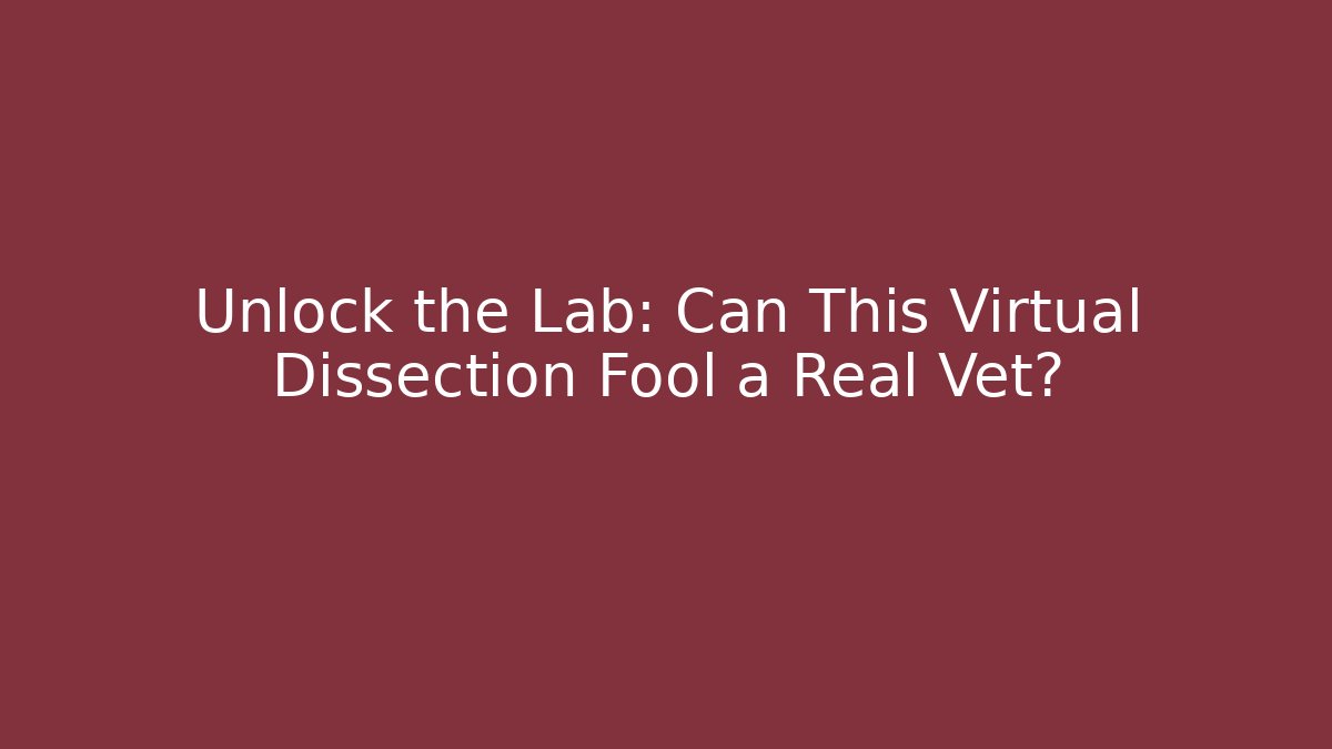 Unlock the Lab: Can This Virtual Dissection Fool a Real Vet?