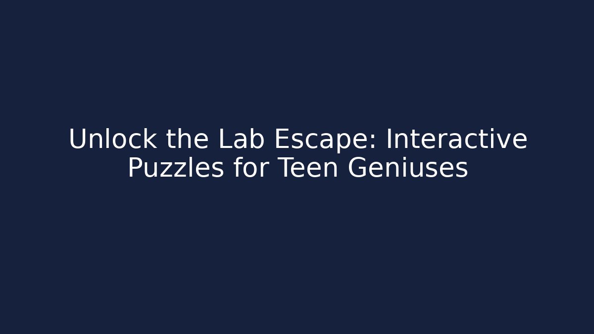 Unlock the Lab Escape: Interactive Puzzles for Teen Geniuses