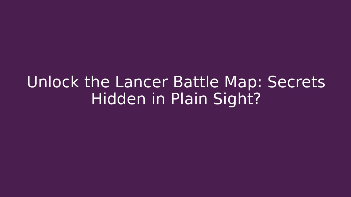 Unlock the Lancer Battle Map: Secrets Hidden in Plain Sight?