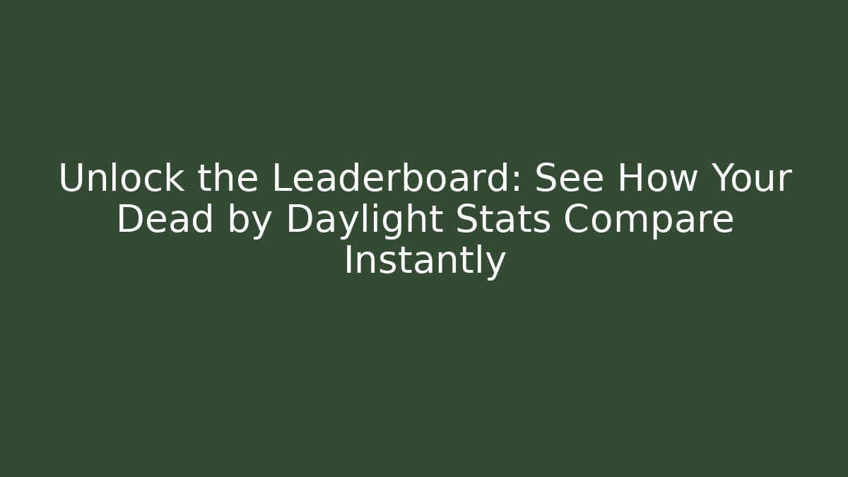 Unlock the Leaderboard: See How Your Dead by Daylight Stats Compare Instantly
