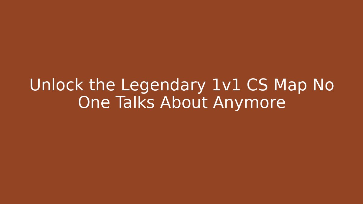 Unlock the Legendary 1v1 CS Map No One Talks About Anymore