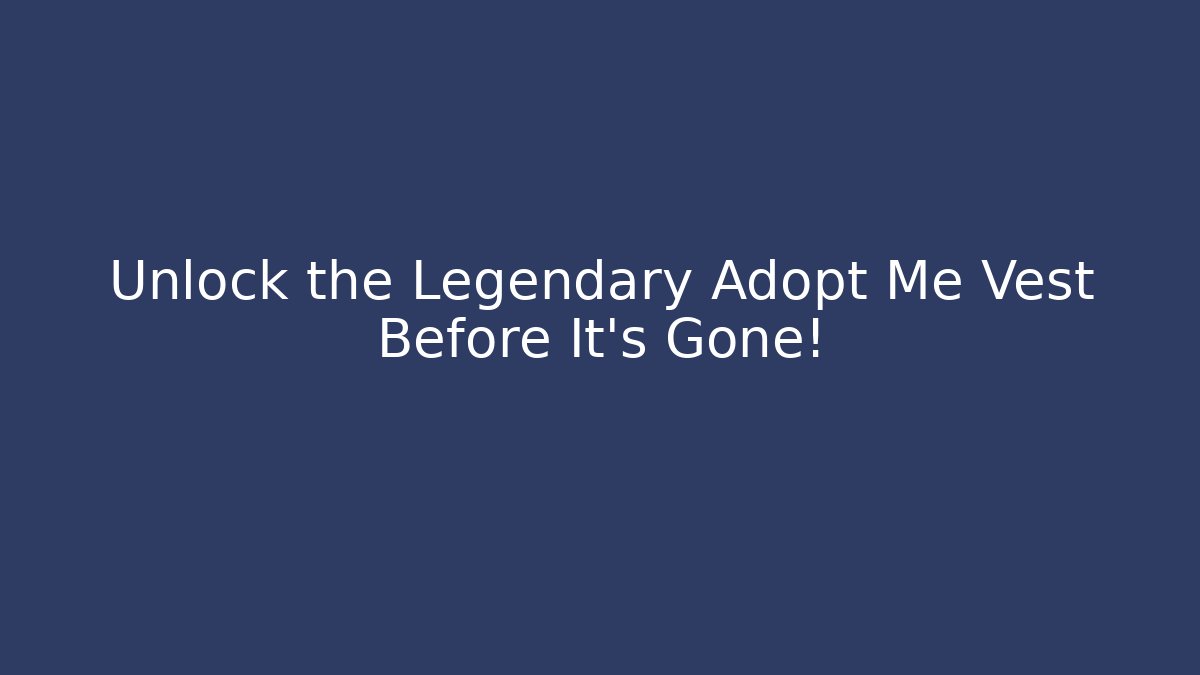 Unlock the Legendary Adopt Me Vest Before It’s Gone!