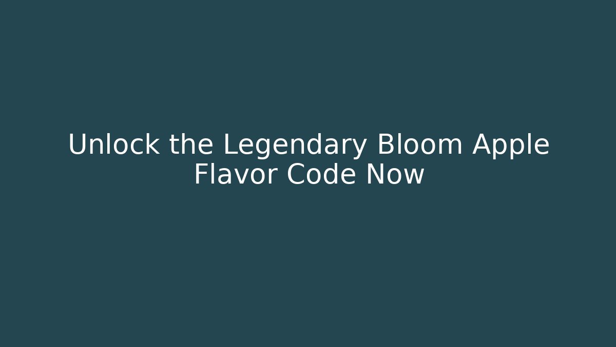 Unlock the Legendary Bloom Apple Flavor Code Now