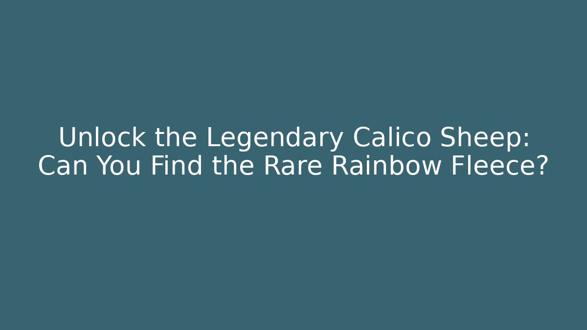 Unlock the Legendary Calico Sheep: Can You Find the Rare Rainbow Fleece?