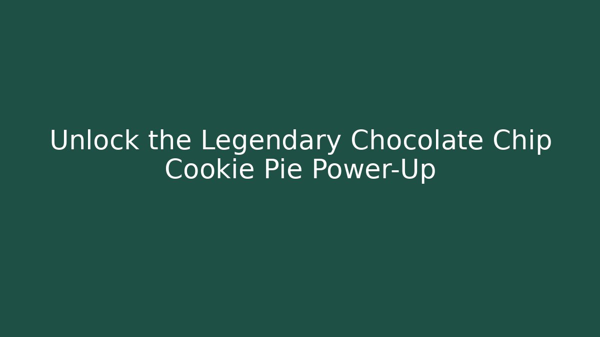 Unlock the Legendary Chocolate Chip Cookie Pie Power-Up