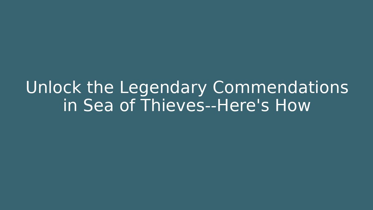 Unlock the Legendary Commendations in Sea of Thieves—Here's How